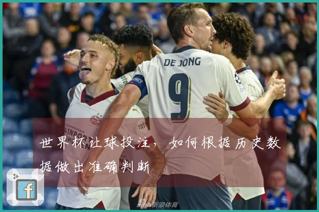 世界杯让球投注，如何根据历史数据做出准确判断